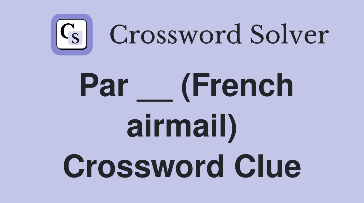 Par __ (French airmail) Crossword Clue
