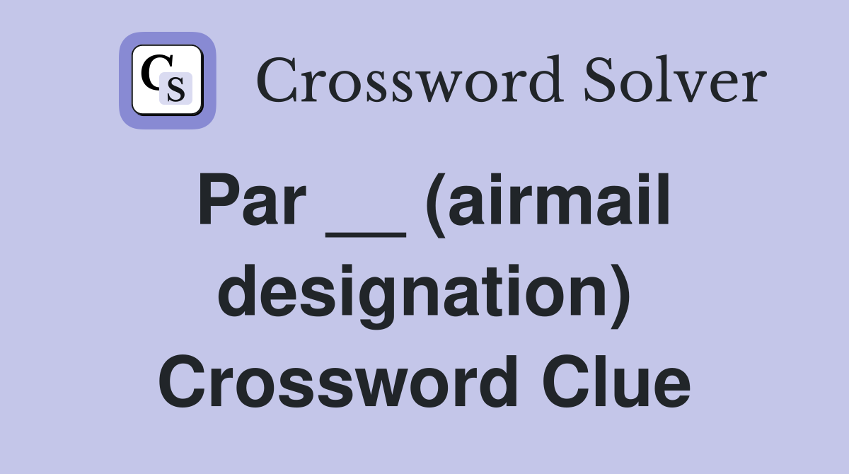 Par __ (airmail designation) Crossword Clue