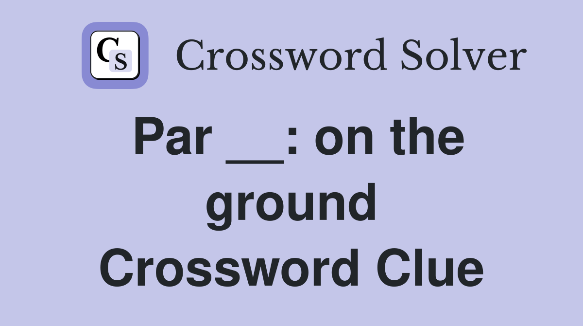 Par __: on the ground Crossword Clue