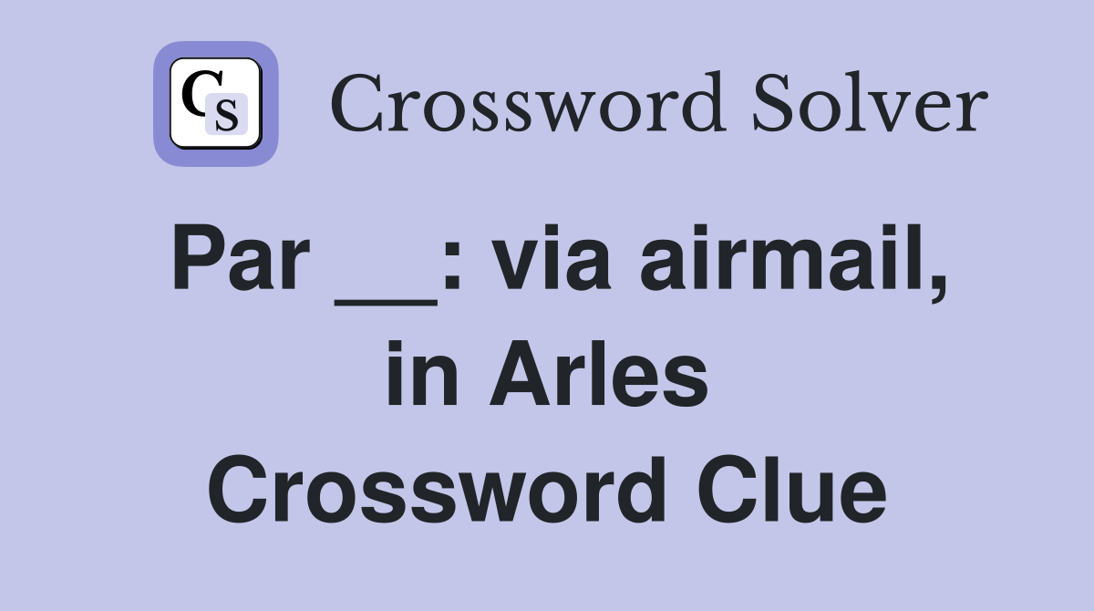 Par __: via airmail, in Arles Crossword Clue