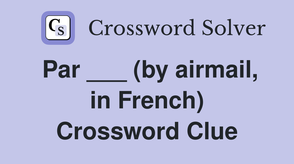 Par ___ (by airmail, in French) Crossword Clue