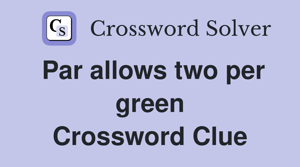 Par allows two per green Crossword Clue