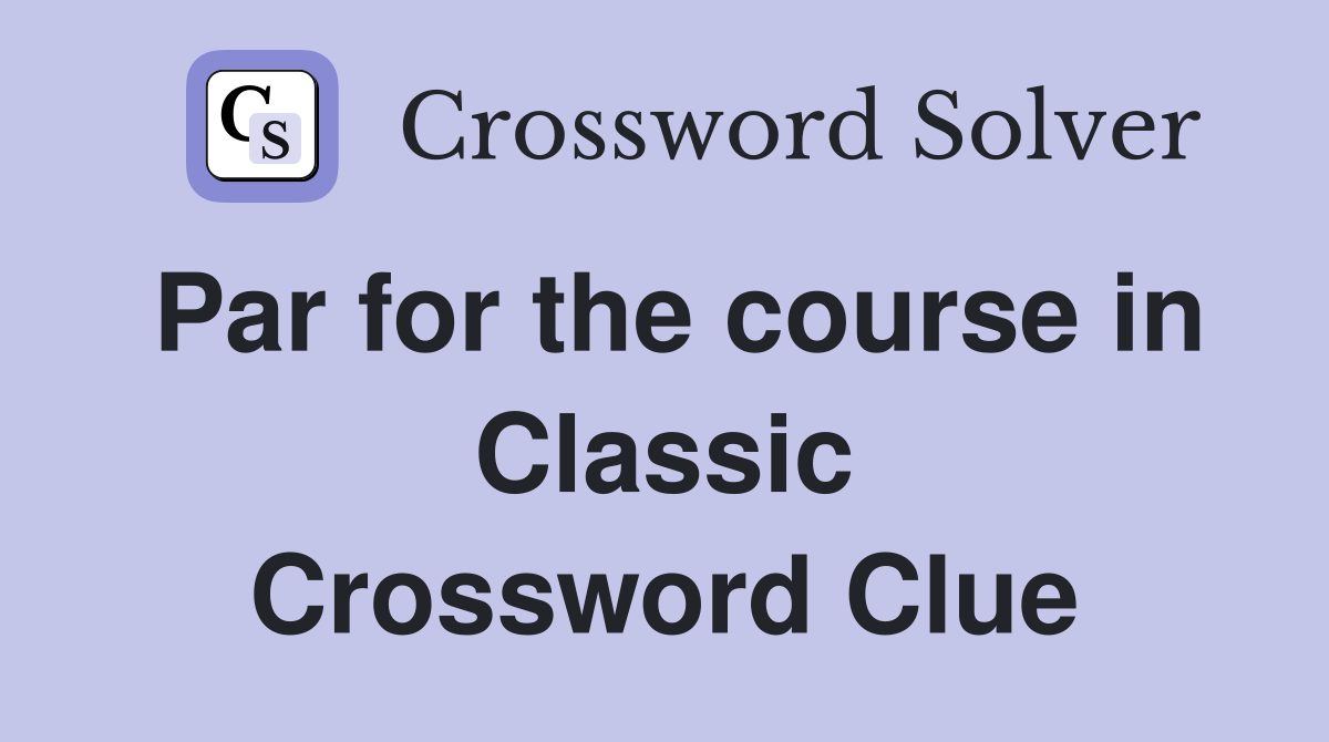 Par for the course in Classic Crossword Clue