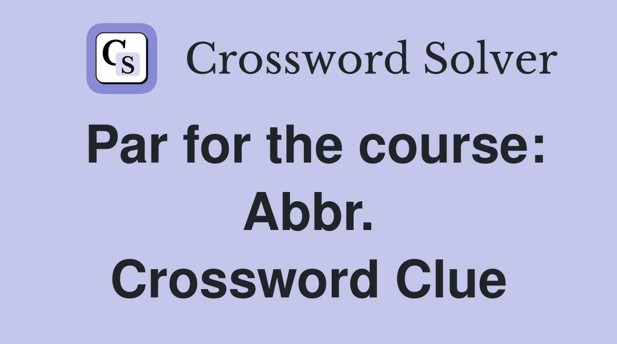 Par for the course: Abbr. Crossword Clue
