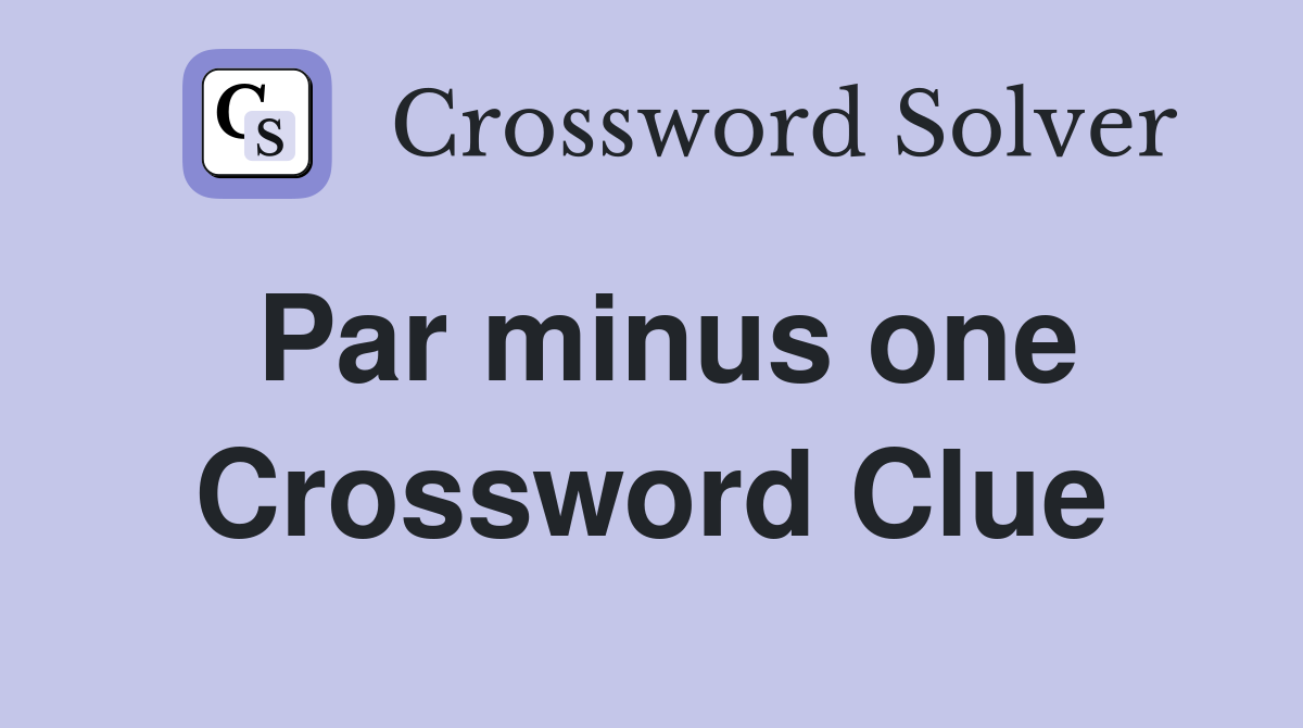 Par minus one Crossword Clue