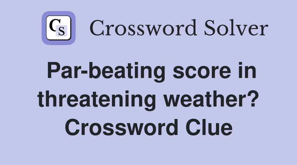 Par-beating score in threatening weather? Crossword Clue