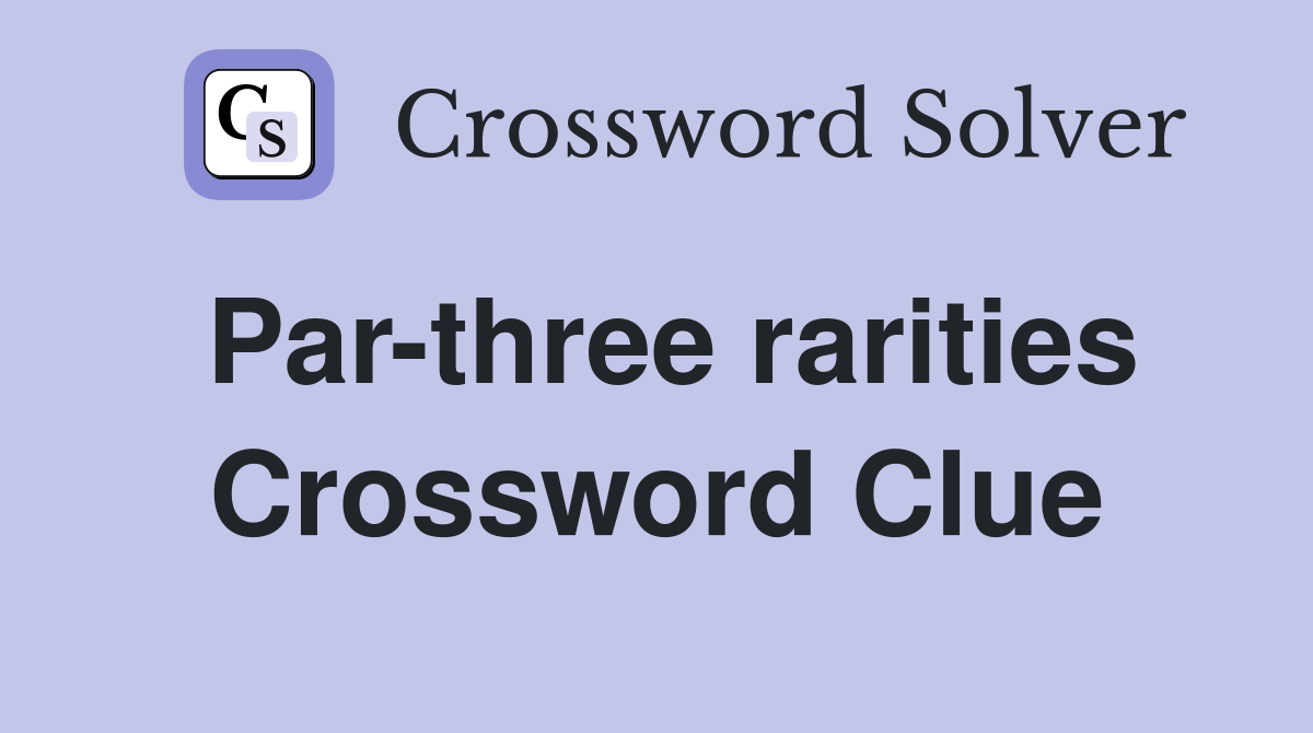 Par-three rarities Crossword Clue