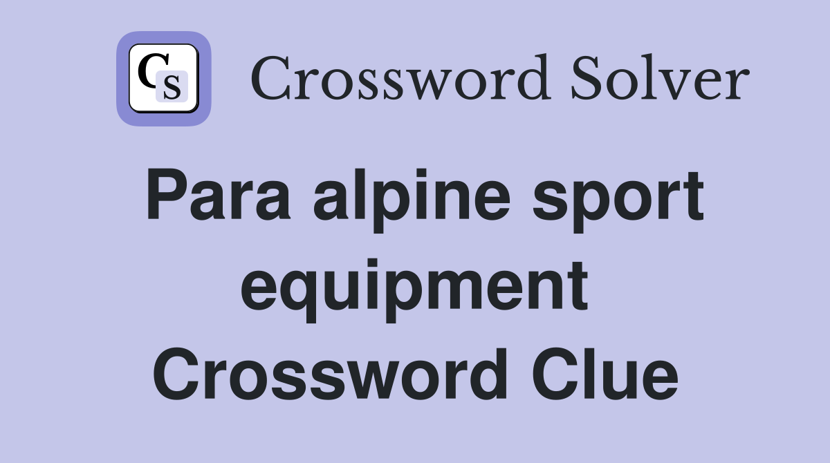 Para alpine sport equipment Crossword Clue