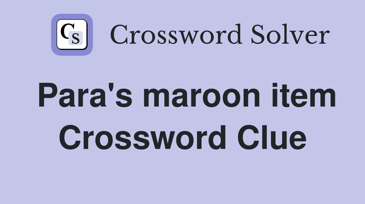 Para's maroon item Crossword Clue