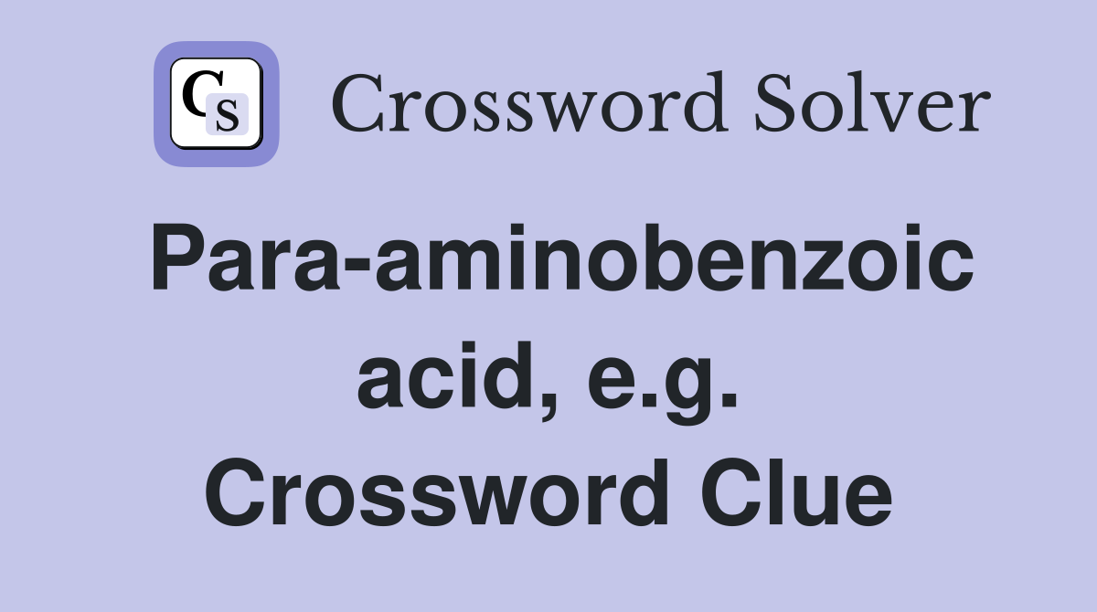 Para-aminobenzoic acid, e.g. Crossword Clue