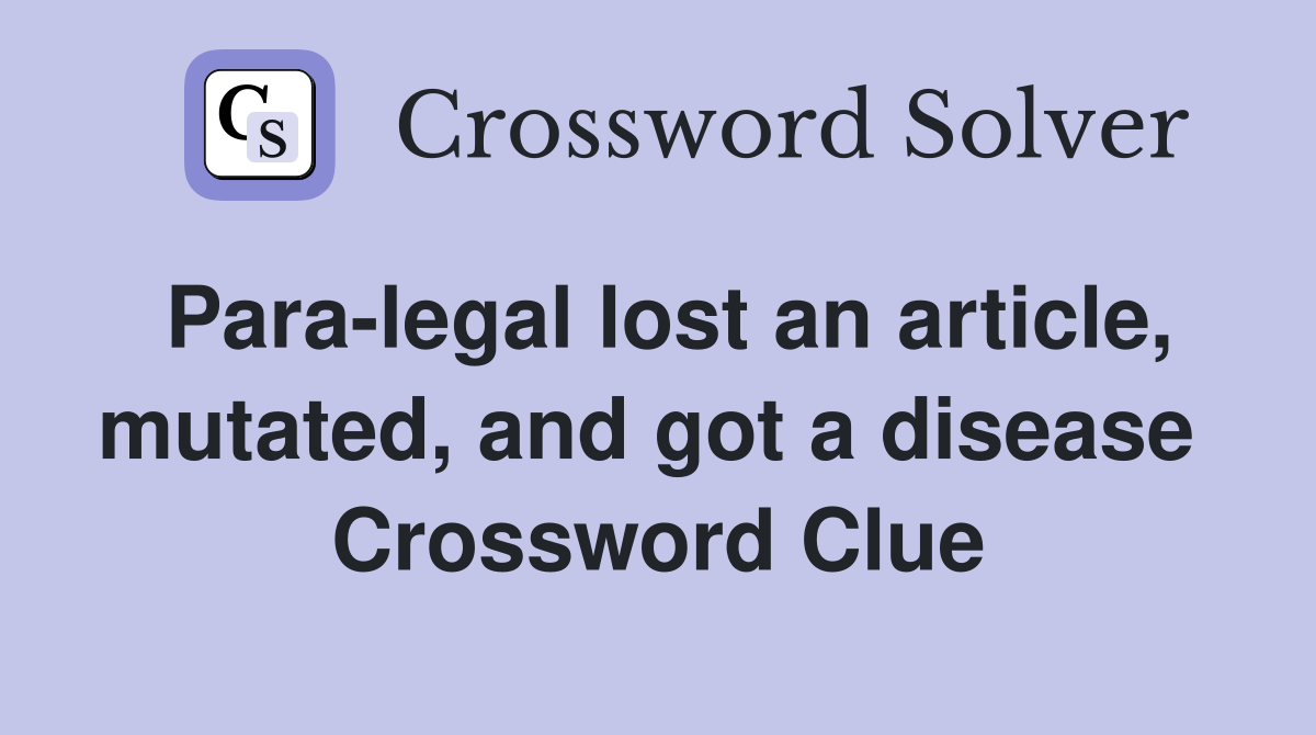 Para-legal lost an article, mutated, and got a disease  Crossword Clue