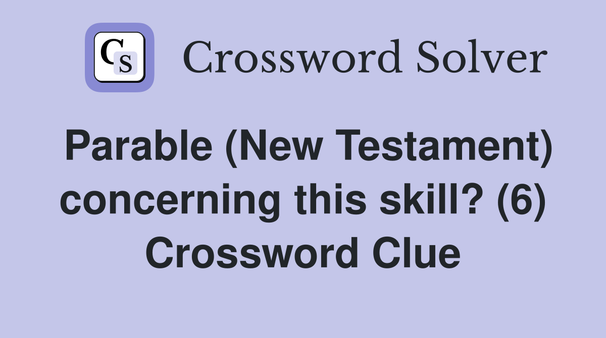 Parable (New Testament) concerning this skill? (6) Crossword Clue