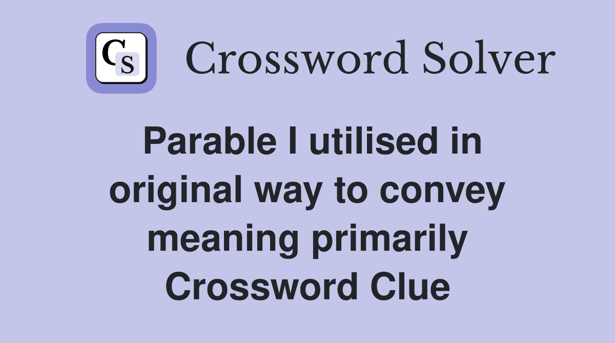 Parable I utilised in original way to convey meaning primarily Crossword Clue