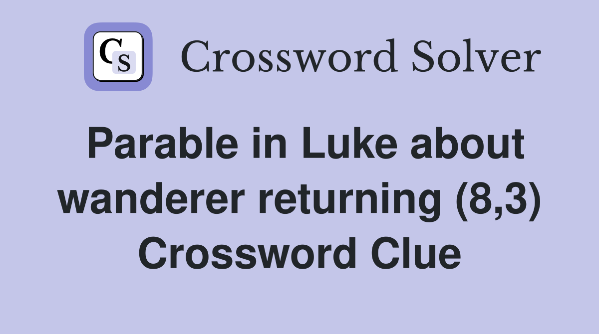 Parable in Luke about wanderer returning (8,3) Crossword Clue