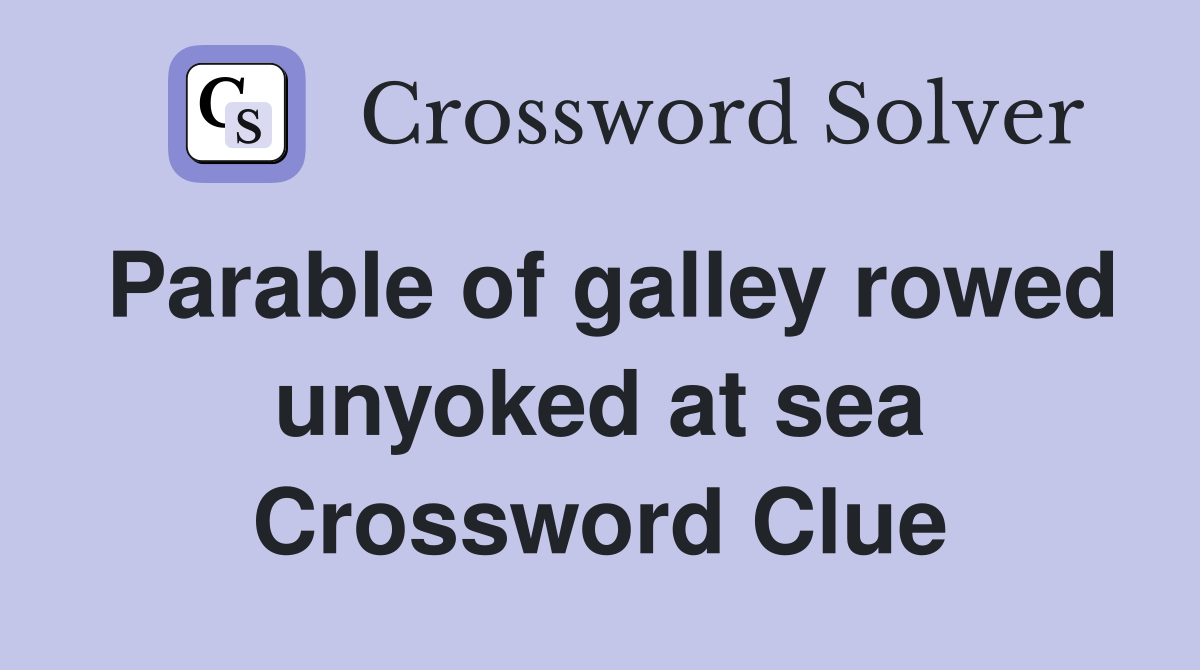 Parable of galley rowed unyoked at sea Crossword Clue