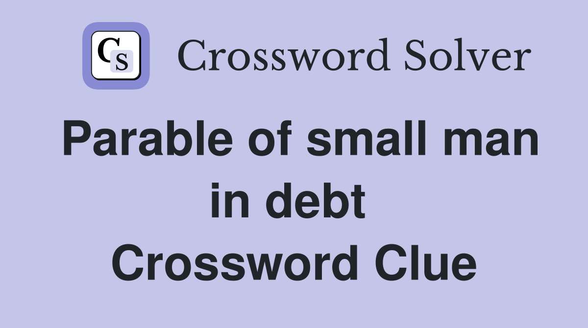 Parable of small man in debt  Crossword Clue
