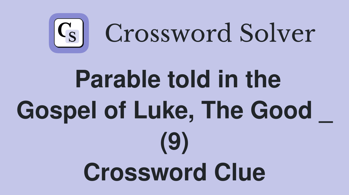 Parable told in the Gospel of Luke, The Good _ (9) Crossword Clue