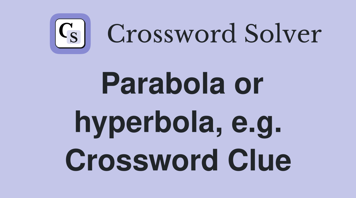 Parabola or hyperbola, e.g. Crossword Clue