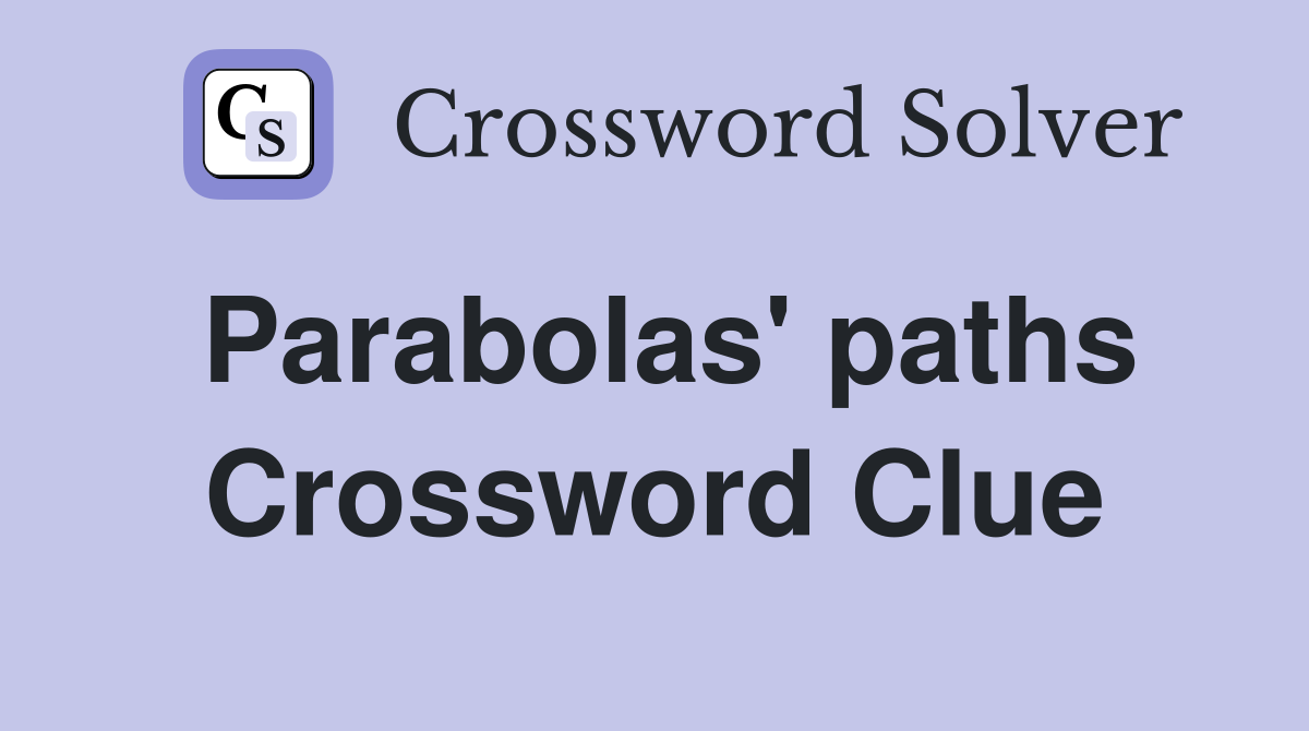Parabolas' paths Crossword Clue