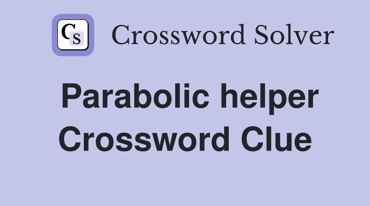 Parabolic helper Crossword Clue