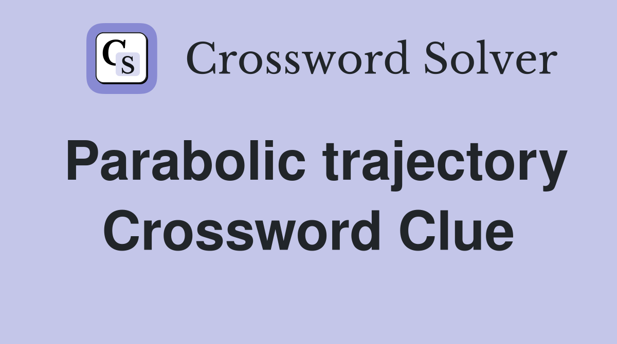 Parabolic trajectory Crossword Clue
