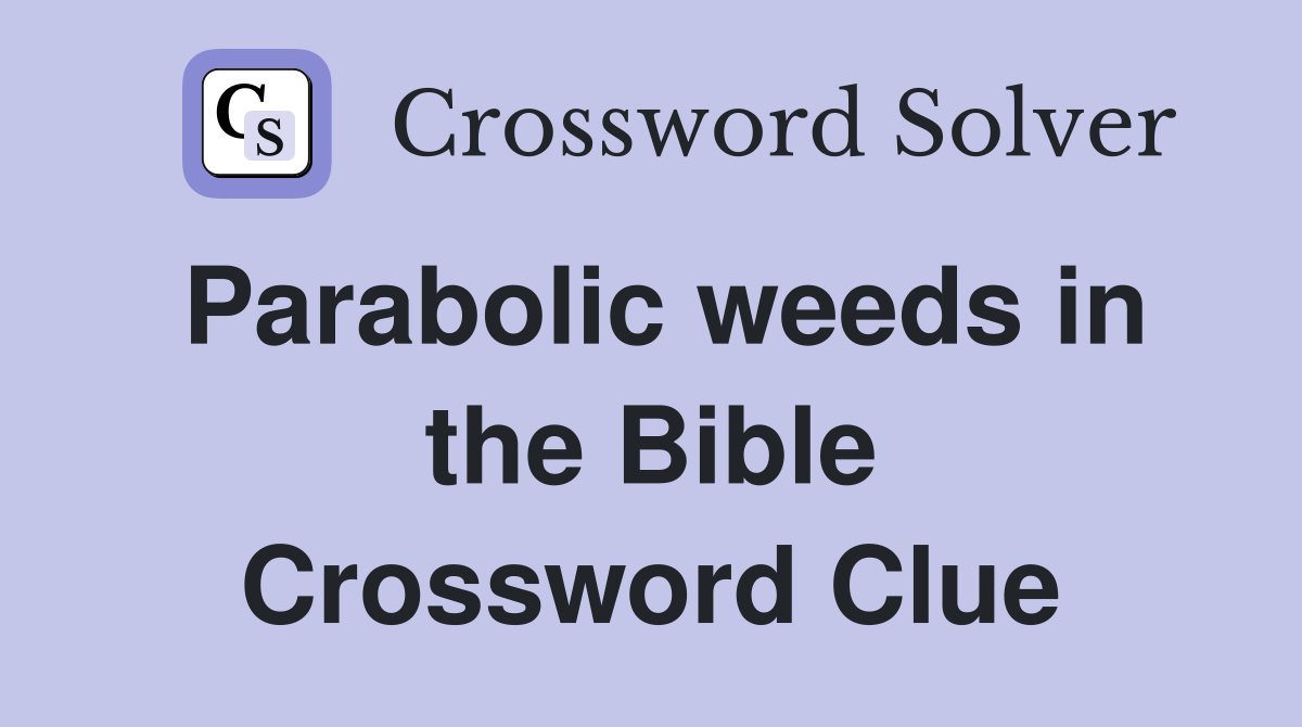 Parabolic weeds in the Bible Crossword Clue
