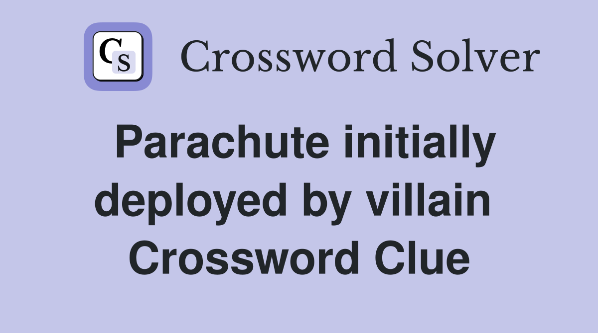 Parachute initially deployed by villain  Crossword Clue