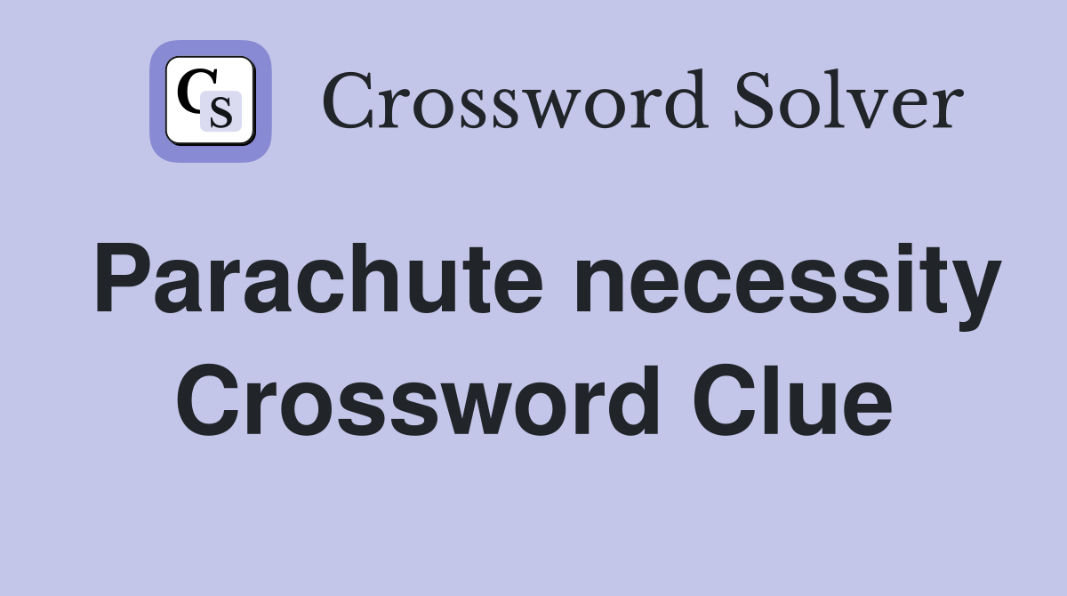 Parachute necessity Crossword Clue