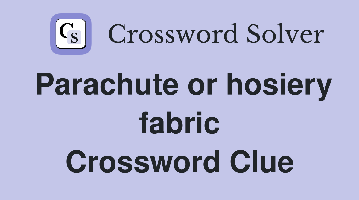Parachute or hosiery fabric Crossword Clue