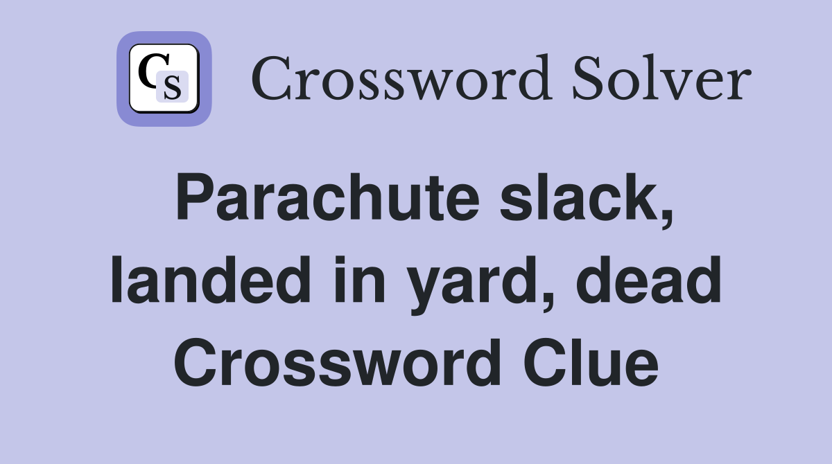 Parachute slack, landed in yard, dead Crossword Clue
