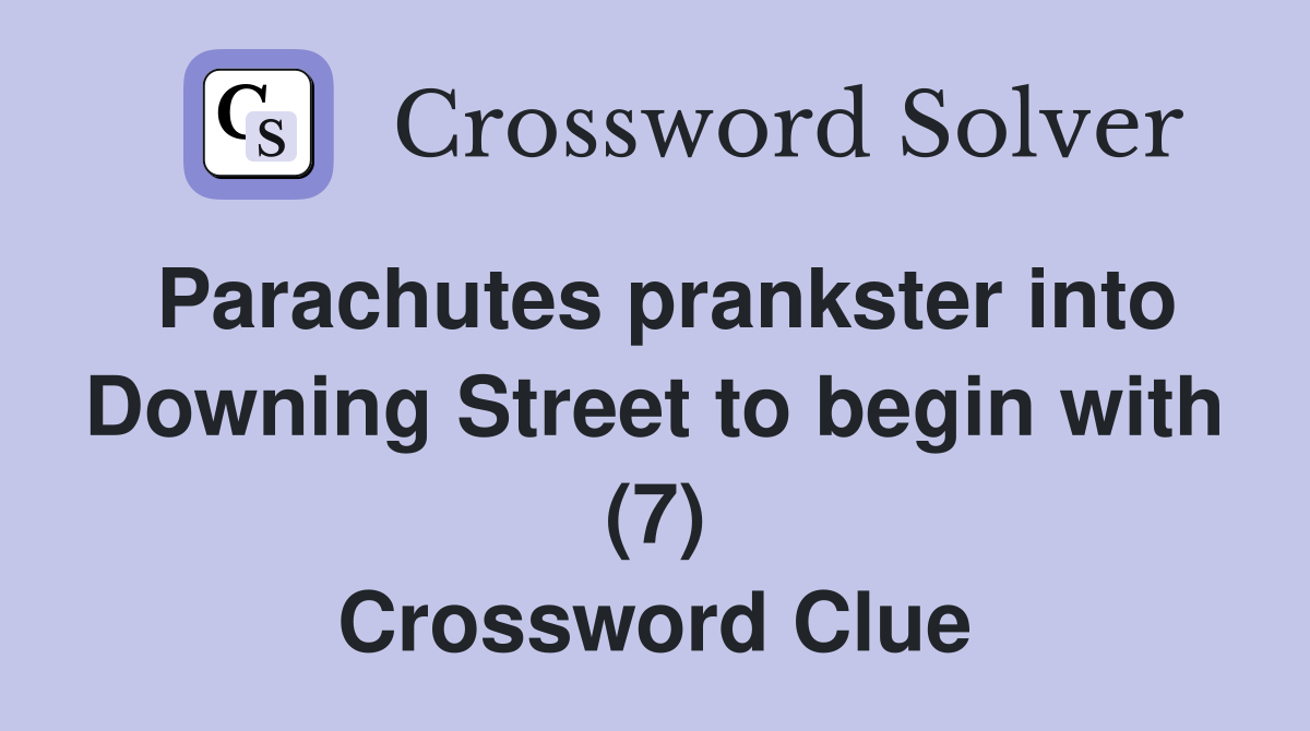 Parachutes prankster into Downing Street to begin with (7) Crossword Clue