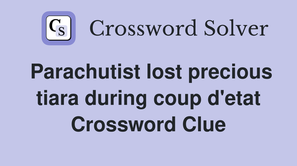 Parachutist lost precious tiara during coup d'etat Crossword Clue