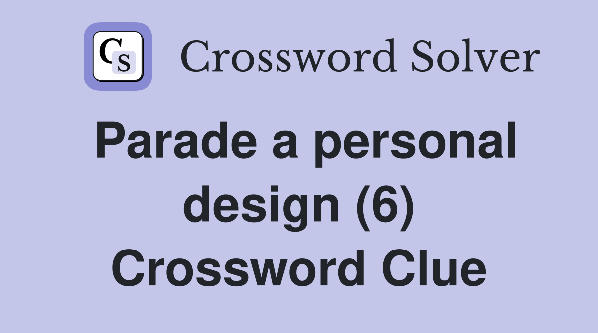Parade a personal design (6) Crossword Clue