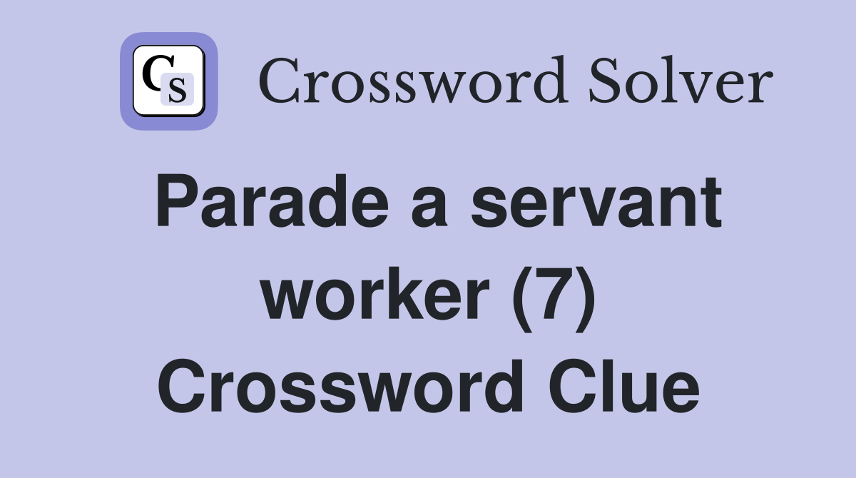 Parade a servant worker (7) Crossword Clue