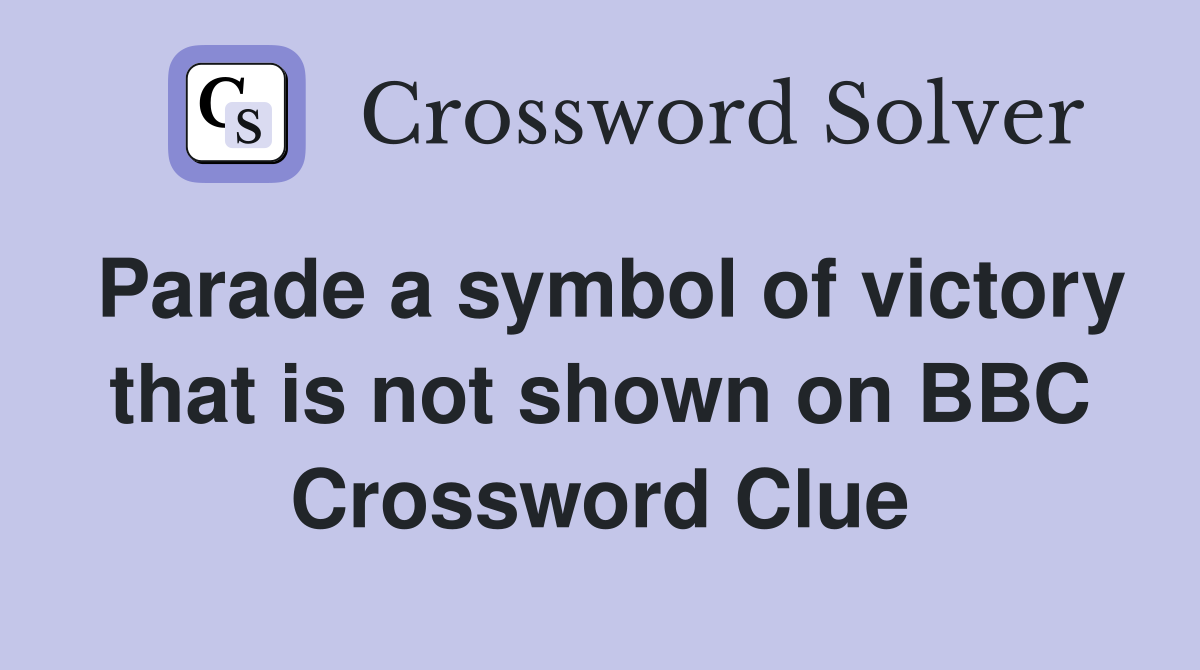 Parade a symbol of victory that is not shown on BBC Crossword Clue