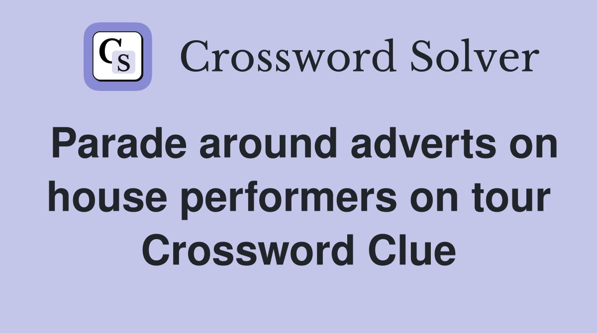 Parade around adverts on house performers on tour Crossword Clue