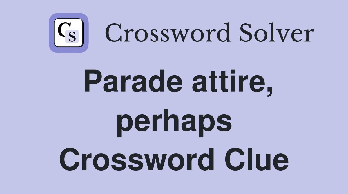 Parade attire, perhaps Crossword Clue