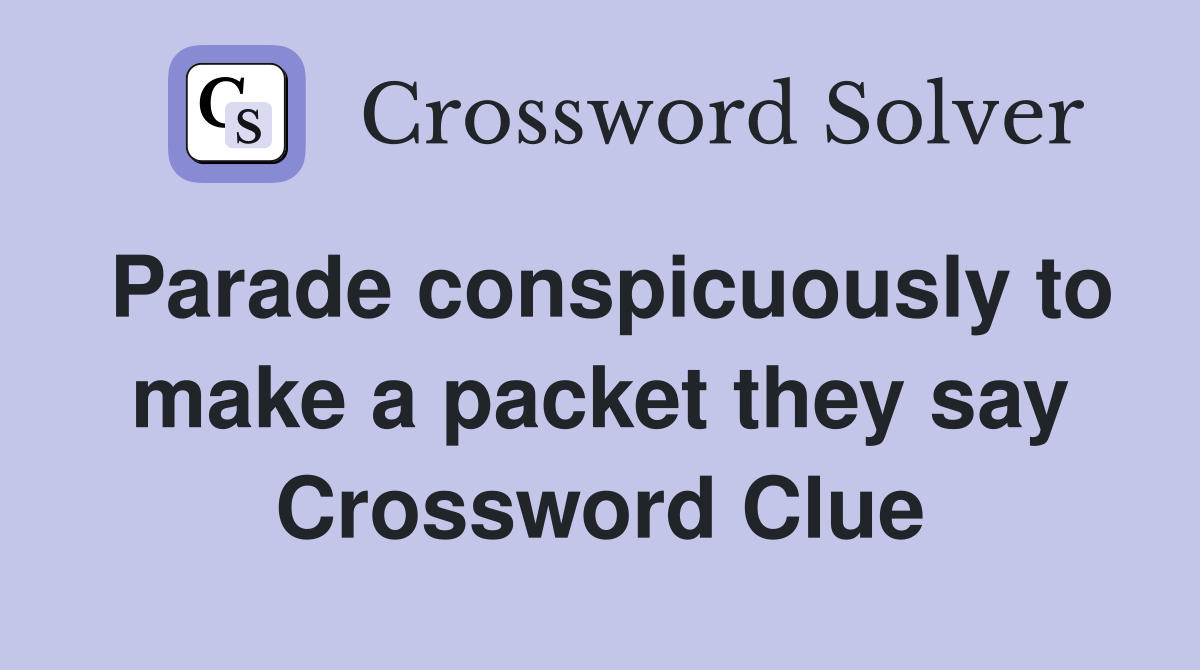 Parade conspicuously to make a packet they say Crossword Clue