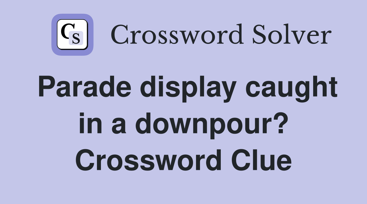 Parade display caught in a downpour? Crossword Clue