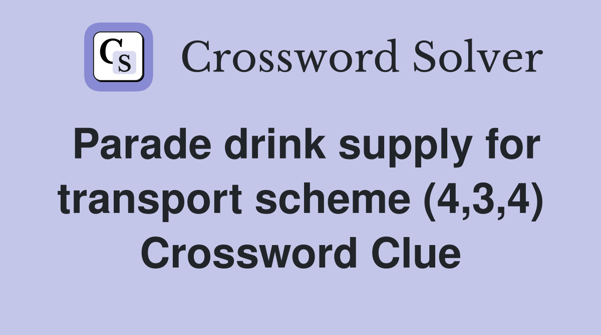 Parade drink supply for transport scheme (4,3,4) Crossword Clue