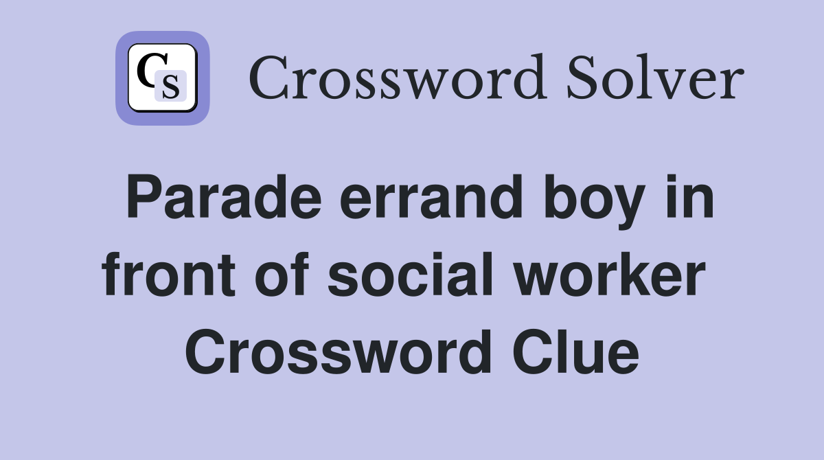 Parade errand boy in front of social worker  Crossword Clue