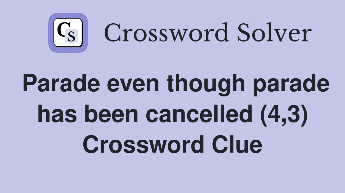 Parade even though parade has been cancelled (4,3) Crossword Clue