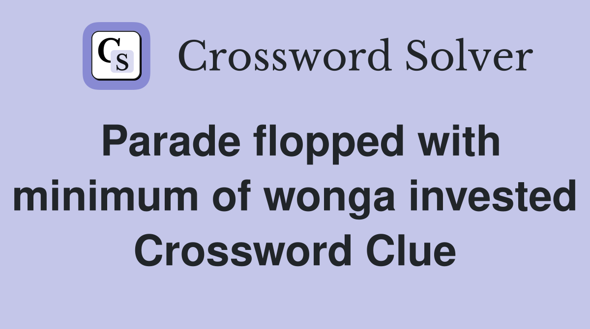 Parade flopped with minimum of wonga invested Crossword Clue