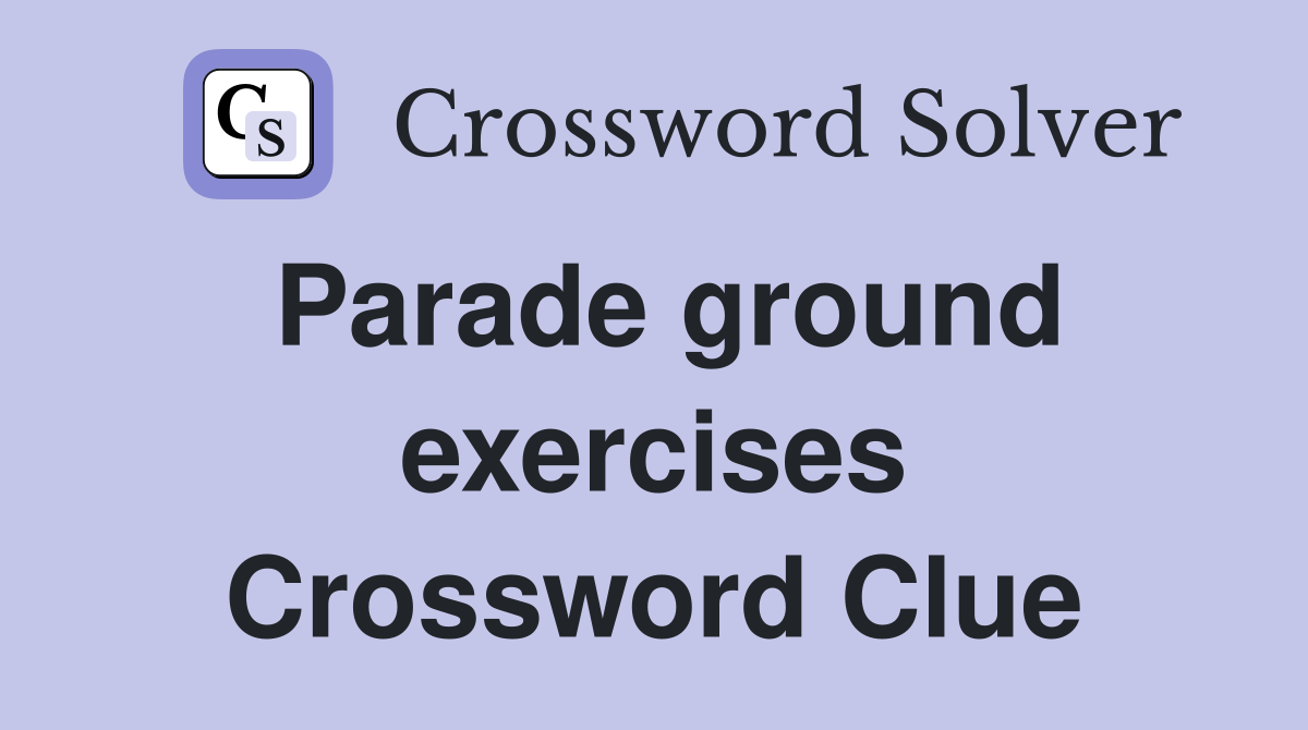 Parade ground exercises Crossword Clue