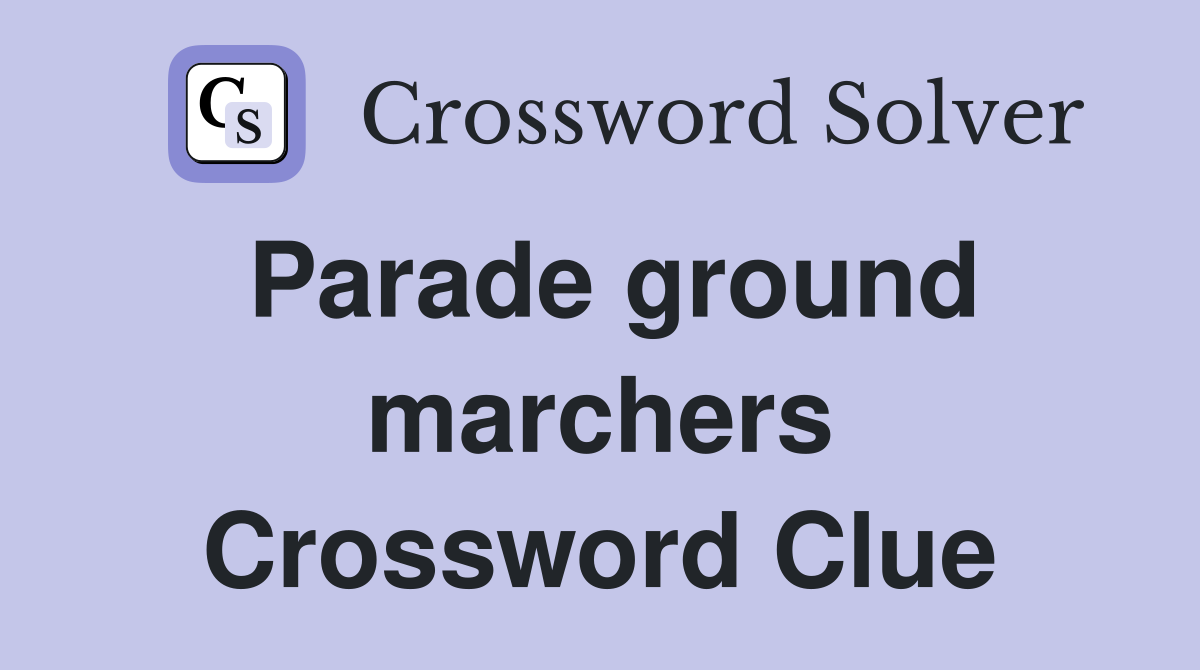 Parade ground marchers Crossword Clue