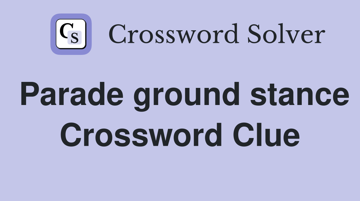 Parade ground stance Crossword Clue