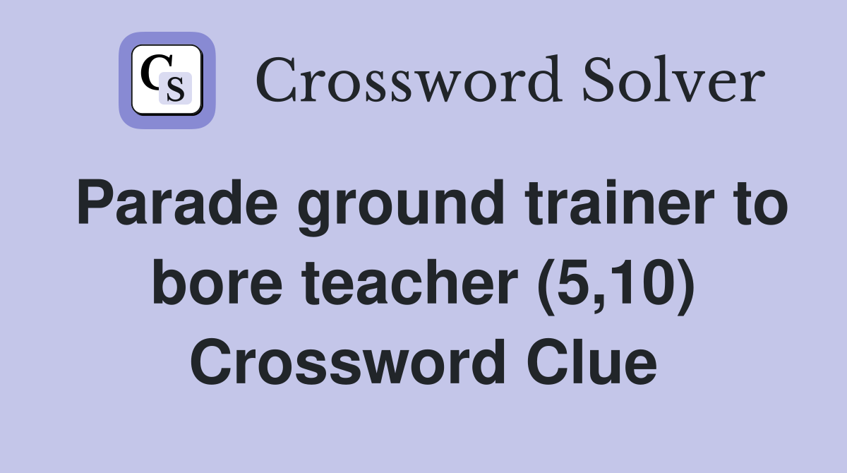 Parade ground trainer to bore teacher (5,10) Crossword Clue