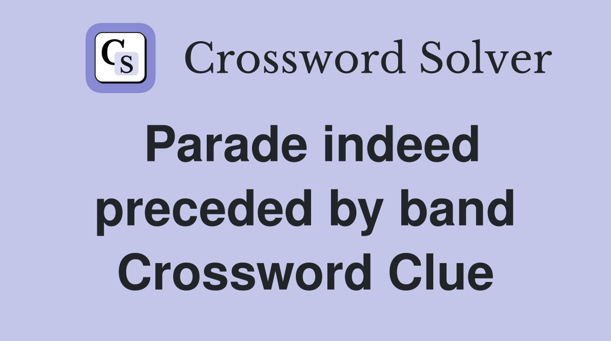 Parade indeed preceded by band Crossword Clue
