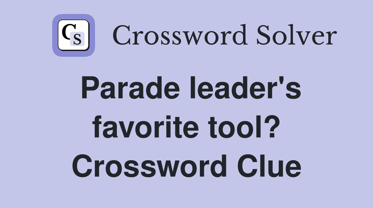 Parade leader's favorite tool? Crossword Clue