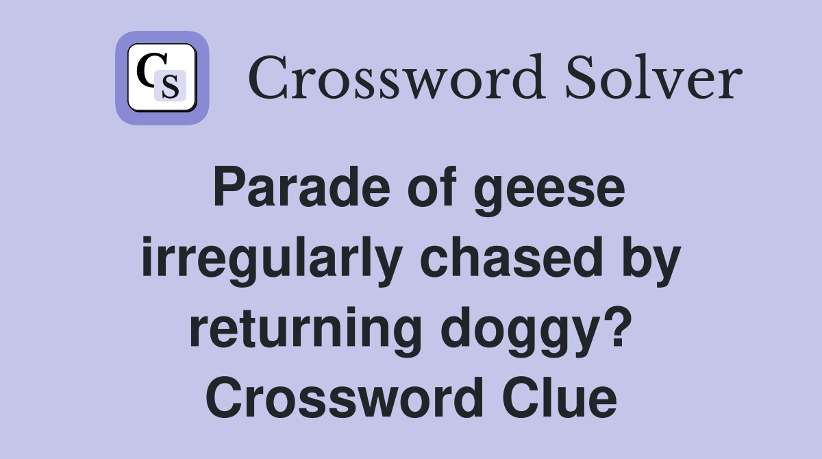 Parade of geese irregularly chased by returning doggy? Crossword Clue